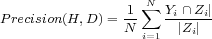 1 N∑ Yi∩Zi| Precision(H,D)= N- -|Zi|- i=1
