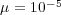 μ = 10- 5  