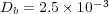 Db = 2.5 × 10-3  