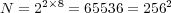 N  = 22×8 = 65536 = 2562  