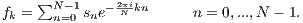      ∑ fk =   Nn-=10 sne- 2πNikn    n = 0,...,N - 1.  