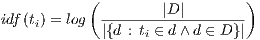 ( ) idf (ti) = log --------|D-|------- |{d : ti ∈ d ∧d ∈ D}|