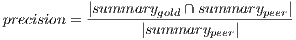 precision = |summarygold-∩-summarypeer| |summarypeer|