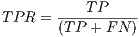 TP R = ---T-P---- (T P + FN )
