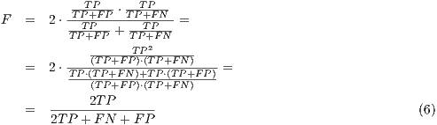 -TP--- --TP-- F = 2 ⋅-TP+FP-⋅TP-+FN--= TPT+PF-P + TPT+PFN- ------TP2------ = 2 ⋅---(TP+FP-)⋅(TP-+FN)----= TP⋅(T(TPP++FFNP)+)⋅T(TPP⋅(+TFPN+)FP) 2TP = --------------- (6) 2TP + FN + F P