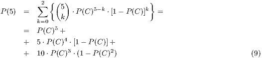            { ( )                    }          ∑2    5       5-k          k P(5)  =        k  ⋅P(C)    ⋅[1- P (C)]  =          k=0 5       =  P(C ) +       +  5⋅P (C)4 ⋅[1- P(C )]+       +  10⋅P (C)3 ⋅(1- P(C )2)                                 (9) 