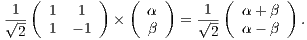    (        )  (    )      (       ) -1-  1   1        α     -1-  α + β √2   1  - 1  ×    β   = √2-  α - β   . 