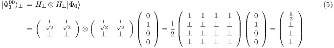 |Φ00⟩  = H  ⊗ H  |Φ ⟩                                                              (5)   1  ⊥     ⊥    ⊥  0               (   )     (              ) (    )   (  1 )          (  1√-- √1-)   (  1√-- √1-) | 0 |     |  1   1  1  1 | |  0 |   |  2 |        =     2   2   ⊗     2   2   |( 1 |)  = 1|(  ⊥  ⊥   ⊥  ⊥ |) |(  1 |) = |(  ⊥ |)             ⊥   ⊥         ⊥   ⊥      0      2   ⊥  ⊥   ⊥  ⊥      0        ⊥                                      0          ⊥  ⊥   ⊥  ⊥      0        ⊥ 
