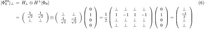   01            ⊥ |Φ1 ⟩⊥ = H ⊥ ⊗ H |Φ0⟩              (   )     (                ) (    )   (     )   (6)          (         )   (         )   0          ⊥   ⊥   ⊥  ⊥       0        ⊥             1√2- √12-       ⊥   ⊥    || 1 ||    1||  1  - 1  1  - 1 || || 1 ||   ||  -21 ||        =    ⊥   ⊥    ⊗   √12-  -√12-  ( 0 ) =  2(  ⊥   ⊥   ⊥  ⊥  ) (  0 ) = (  ⊥  )                                      0          ⊥   ⊥   ⊥  ⊥       0        ⊥ 