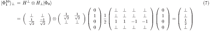   10      ⊥ |Φ 1 ⟩⊥ = H  ⊗ H⊥ |Φ0 ⟩             (    )   (                ) (   )   (    )     (7)          (         )  (          )   0       ⊥   ⊥  ⊥    ⊥      0        ⊥            ⊥    ⊥        √12- √12-  ||  1 || 1 || ⊥   ⊥  ⊥    ⊥  || || 1 ||   ||  ⊥ ||       =    √12-  -√12-  ⊗   ⊥    ⊥   (  0 ) 2 ( 1   1  - 1 - 1 ) ( 0 ) = (  12 )                                      0       ⊥   ⊥  ⊥    ⊥      0        ⊥ 