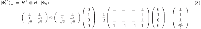 |Φ111⟩⊥ = H ⊥ ⊗ H ⊥|Φ0⟩                                                             (8)                                    ( 0 )     (  ⊥   ⊥   ⊥   ⊥ ) (  0 )   (  ⊥  )          (  ⊥   ⊥  )   (  ⊥   ⊥  ) | 1 |    1|  ⊥   ⊥   ⊥   ⊥ | |  1 |   |  ⊥  |        =    1√-- -√1-  ⊗   √1-  -√1-  |( 0 |) =  -|(  ⊥   ⊥   ⊥   ⊥ |) |(  0 |) = |(  ⊥  |)              2   2         2   2     0      2   1  - 1  - 1 1      0        -1                                                                             2 