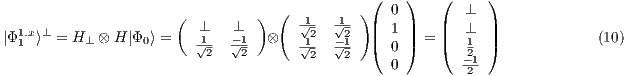                                    (         )(  0 )   (  ⊥  )   1.x⊥                (  ⊥   ⊥  )     1√-- √1- |  1 |   |  ⊥  | |Φ1 ⟩  = H ⊥ ⊗ H |Φ0⟩ =  1√-- -√1- ⊗    1√2- -√21- |(  0 |) = |(   1 |)             (10)                           2   2        2   2     0        -21                                                            2 