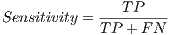 Sensitivity = ---TP---- T P +F N