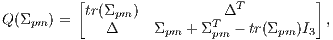           [tr(Σ   )          ΔT          ] Q (Σpm) =    Δ pm    Σ   +ΣT  - tr(Σ  )I  ,                      pm    pm      pm  3      
