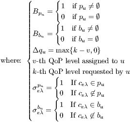 ( { ||| 1 if pu ⁄= ∅ ||||Bpu = 0 if pu = ∅ |||| {1 if b ⁄= ∅ ||||Bbu = u |||| 0 if bu = ∅ ||{Δqu = max {k- v,0} where: v-th QoP level assigned to u ||||k-th QoP level requested by u |||| { ||||σpeuλ = 1 If ceλ ∈ pu |||| {0 If ceλ ⁄∈ pu |||| bu 1 If ceλ ∈ bu |(σeλ = 0 If ceλ ⁄∈ bu