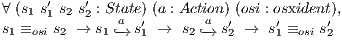 ∀ (s1 s′1 s2 s′2 : State) (a : Action) (osi : osxident), s1 ≡osi s2 → s1 `-a→ s′1 → s2 `-→a s′2 → s′1 ≡osi s′2
